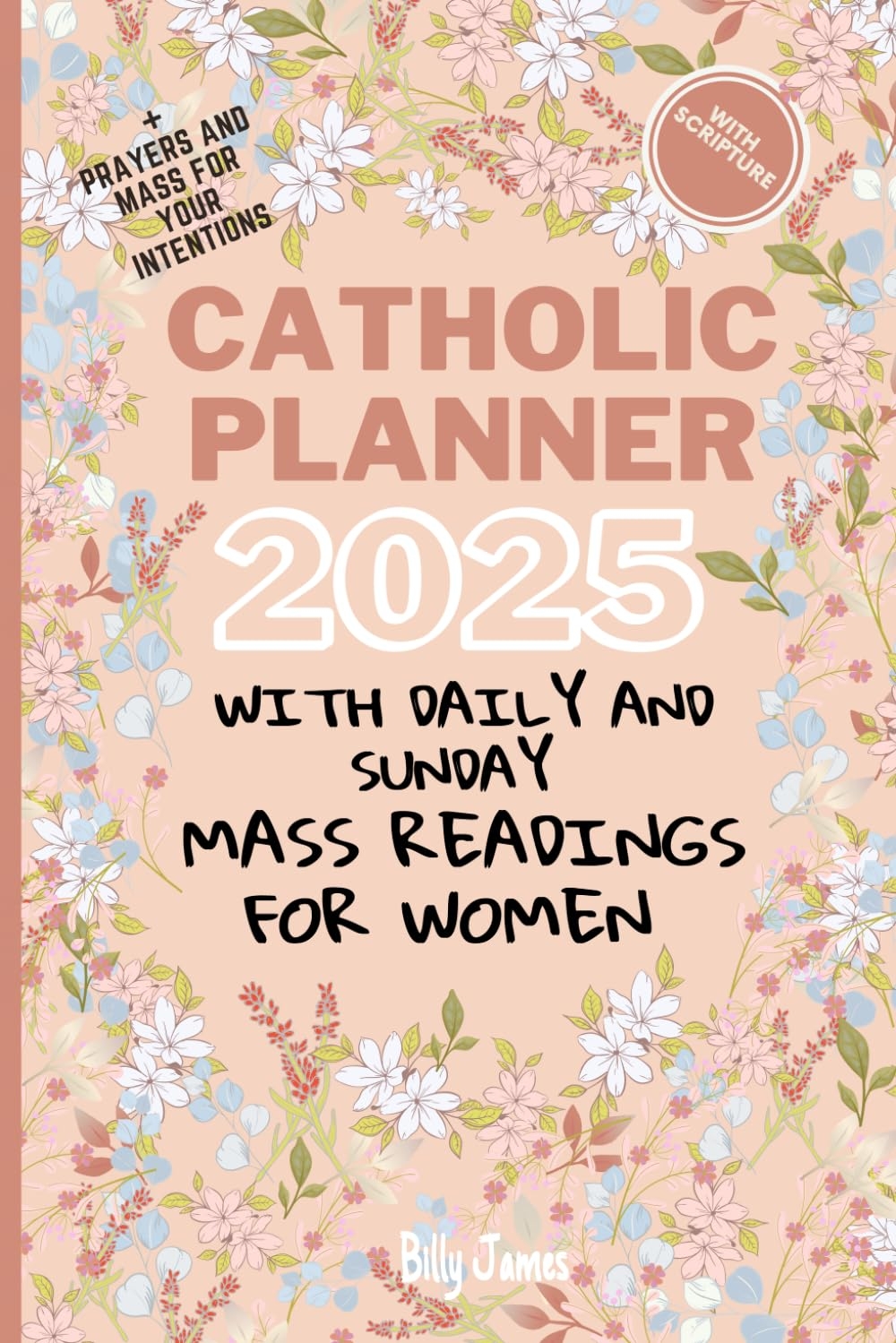 Planner 2025 With Daily And Sunday Mass Readings For Catholic Women From January 2025 To December 2025 With Inspiring Bible Verses And Saints James Billy Amazon Books